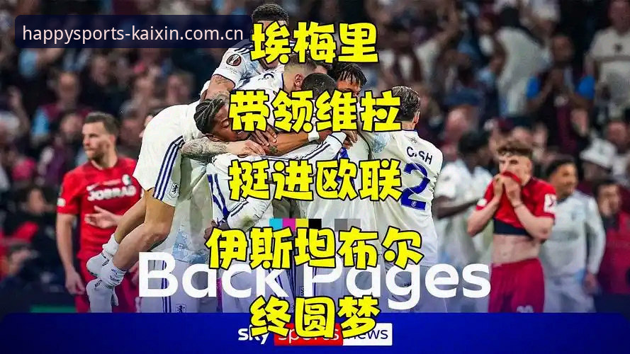 开心体育安卓版 欧联杯决赛完整观赛指南:在开心体育平台见证埃梅里创纪录之夜